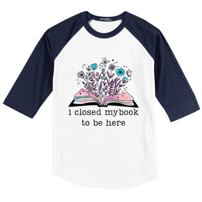 I Closed My Book To Be Here Floral Book Women Love Reading Baseball Sleeve Shirt