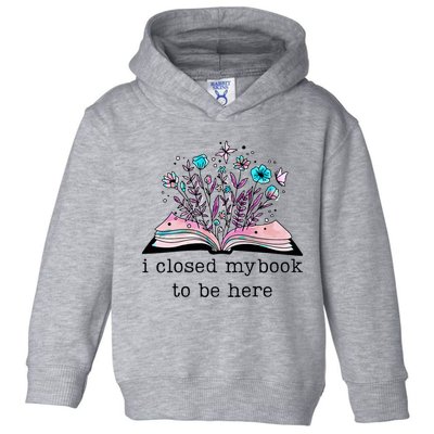 I Closed My Book To Be Here Floral Book Women Love Reading Toddler Hoodie