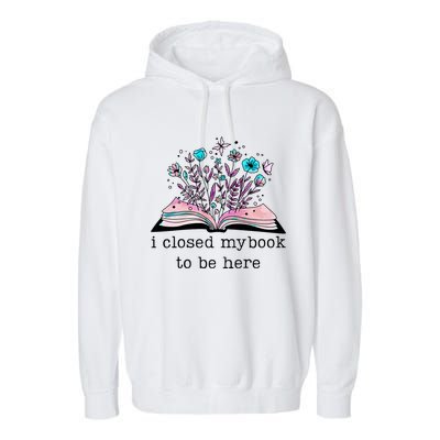 I Closed My Book To Be Here Floral Book Women Love Reading Garment-Dyed Fleece Hoodie