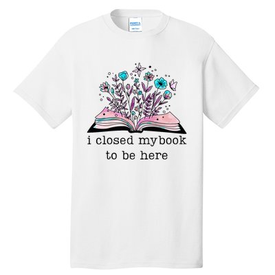 I Closed My Book To Be Here Floral Book Women Love Reading Tall T-Shirt