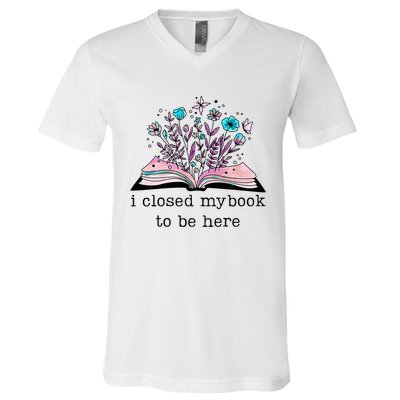 I Closed My Book To Be Here Floral Book Women Love Reading V-Neck T-Shirt