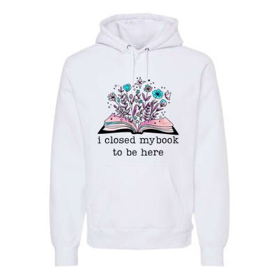 I Closed My Book To Be Here Floral Book Women Love Reading Premium Hoodie