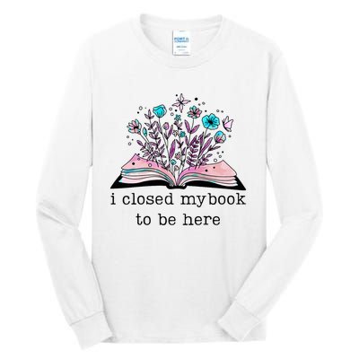 I Closed My Book To Be Here Floral Book Women Love Reading Tall Long Sleeve T-Shirt