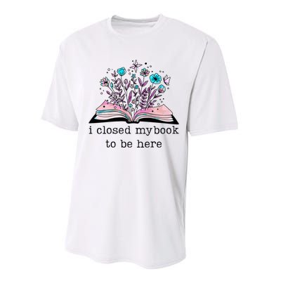 I Closed My Book To Be Here Floral Book Women Love Reading Performance Sprint T-Shirt