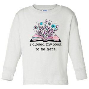 I Closed My Book To Be Here Floral Book Women Love Reading Toddler Long Sleeve Shirt