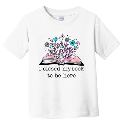 I Closed My Book To Be Here Floral Book Women Love Reading Toddler T-Shirt