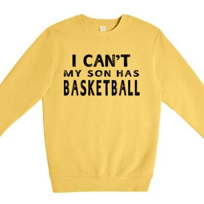 I CanT My Son Has Basketball Gift Mom Funny Gift Premium Crewneck Sweatshirt