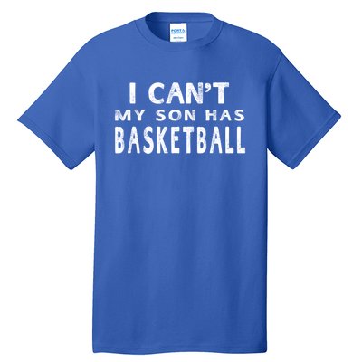 I CanT My Son Has Basketball Gift Mom Funny Gift Tall T-Shirt