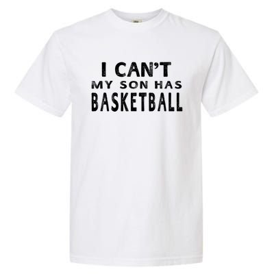 I CanT My Son Has Basketball Gift Mom Funny Gift Garment-Dyed Heavyweight T-Shirt