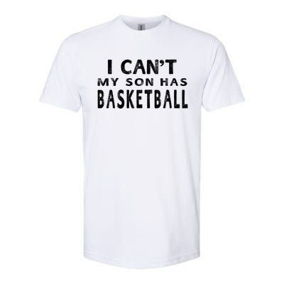 I CanT My Son Has Basketball Gift Mom Funny Gift Softstyle CVC T-Shirt