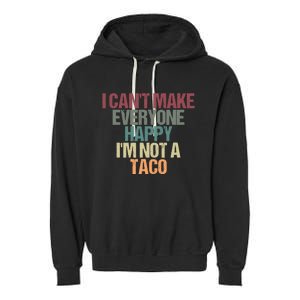 I CanT Make Everyone Happy IM Not A Taco Funny Tacos Lover Garment-Dyed Fleece Hoodie