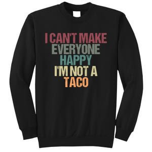 I CanT Make Everyone Happy IM Not A Taco Funny Tacos Lover Sweatshirt