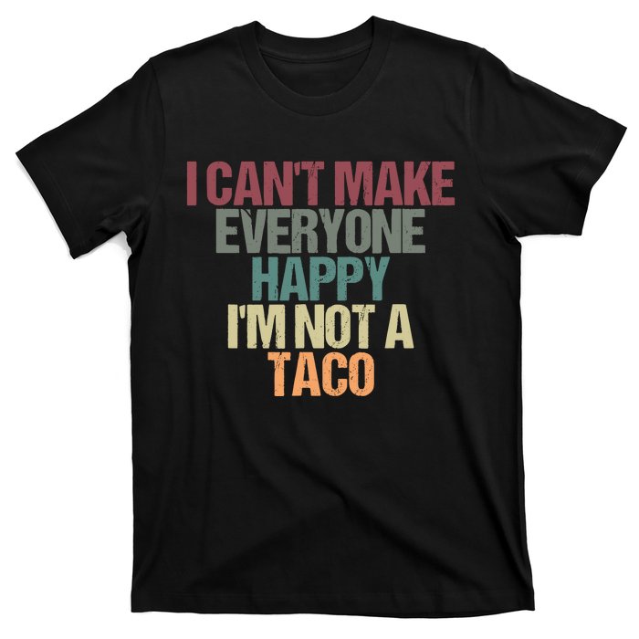 I CanT Make Everyone Happy IM Not A Taco Funny Tacos Lover T-Shirt