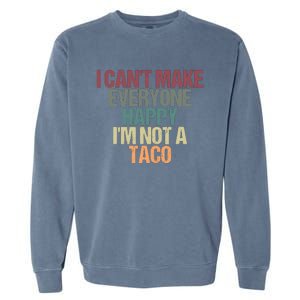 I CanT Make Everyone Happy IM Not A Taco Funny Tacos Lover Garment-Dyed Sweatshirt