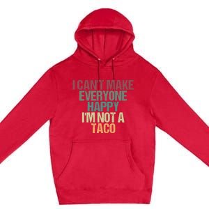 I CanT Make Everyone Happy IM Not A Taco Funny Tacos Lover Premium Pullover Hoodie