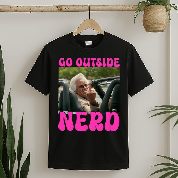 Inspired - Cheeky Message - Shut Up Nerd - Go Outside Nerd T-Shirt