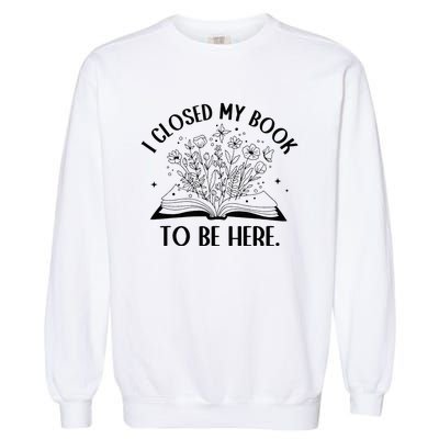 I Closed My Book To Be Here Floral Book Wo Love Reading Garment-Dyed Sweatshirt