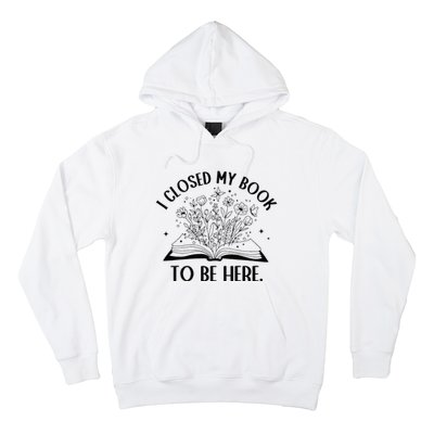 I Closed My Book To Be Here Floral Book Wo Love Reading Hoodie