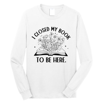 I Closed My Book To Be Here Floral Book Wo Love Reading Long Sleeve Shirt