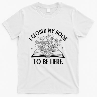 I Closed My Book To Be Here Floral Book Wo Love Reading T-Shirt