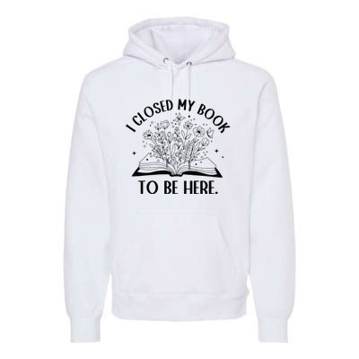 I Closed My Book To Be Here Floral Book Wo Love Reading Premium Hoodie