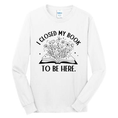 I Closed My Book To Be Here Floral Book Wo Love Reading Tall Long Sleeve T-Shirt