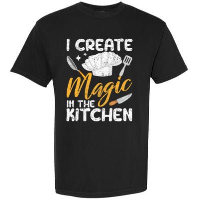 I Create Magic In The Kitchen Funny Cooking Foodie Chef Cook Garment-Dyed Heavyweight T-Shirt