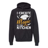 I Create Magic In The Kitchen Funny Cooking Foodie Chef Cook Premium Hoodie