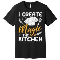 I Create Magic In The Kitchen Funny Cooking Foodie Chef Cook Premium T-Shirt