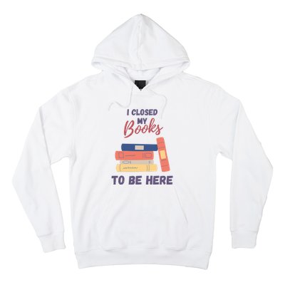 I Closed My Book To Be Here Hoodie