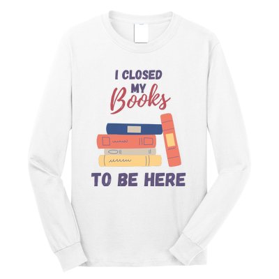 I Closed My Book To Be Here Long Sleeve Shirt