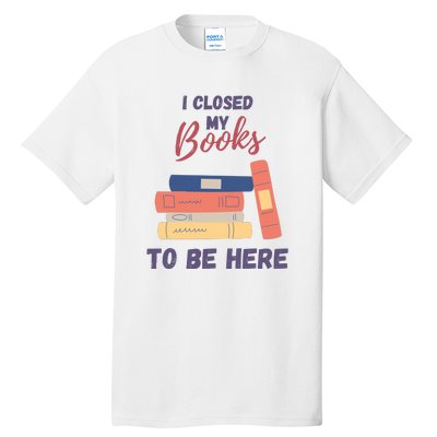 I Closed My Book To Be Here Tall T-Shirt