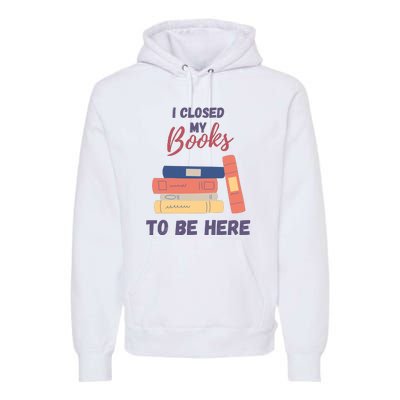 I Closed My Book To Be Here Premium Hoodie