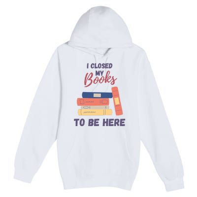 I Closed My Book To Be Here Premium Pullover Hoodie