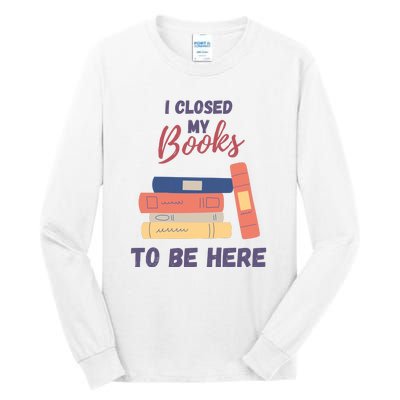 I Closed My Book To Be Here Tall Long Sleeve T-Shirt