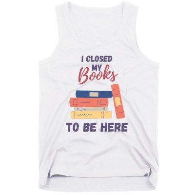 I Closed My Book To Be Here Tank Top