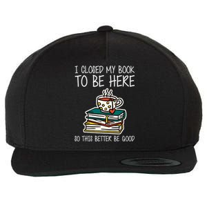 I Closed My Book To Be Here So This Better Be Good Wool Snapback Cap