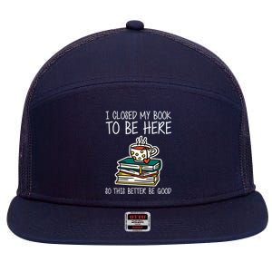 I Closed My Book To Be Here So This Better Be Good 7 Panel Mesh Trucker Snapback Hat