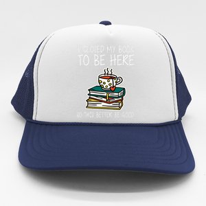 I Closed My Book To Be Here So This Better Be Good Trucker Hat