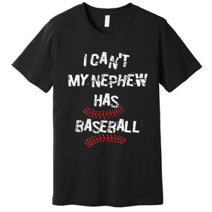 I CanT My Nephew Has Baseball Baseball Aunt Uncle Premium T-Shirt