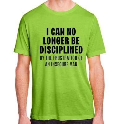 I Can No Longer Be Disciplined By Frustration Of An Insecure Man Adult ChromaSoft Performance T-Shirt