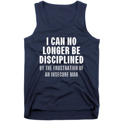 I Can No Longer Be Disciplined By Frustration Of An Insecure Man Tank Top