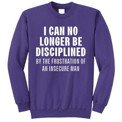 I Can No Longer Be Disciplined By Frustration Of An Insecure Man Sweatshirt