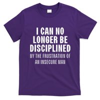 I Can No Longer Be Disciplined By Frustration Of An Insecure Man T-Shirt