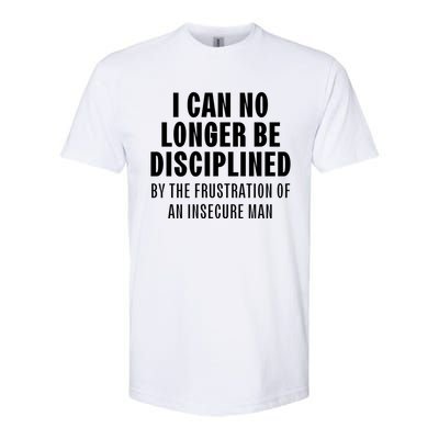 I Can No Longer Be Disciplined By Frustration Of An Insecure Man Softstyle CVC T-Shirt