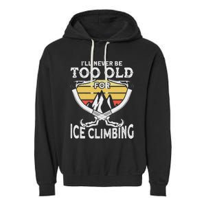 Ice Climber Never Too Old For Ice Climbing Ice Climbing Garment-Dyed Fleece Hoodie