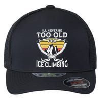 Ice Climber Never Too Old For Ice Climbing Ice Climbing Flexfit Unipanel Trucker Cap