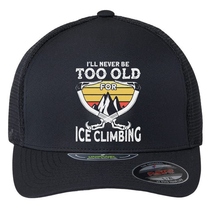 Ice Climber Never Too Old For Ice Climbing Ice Climbing Flexfit Unipanel Trucker Cap