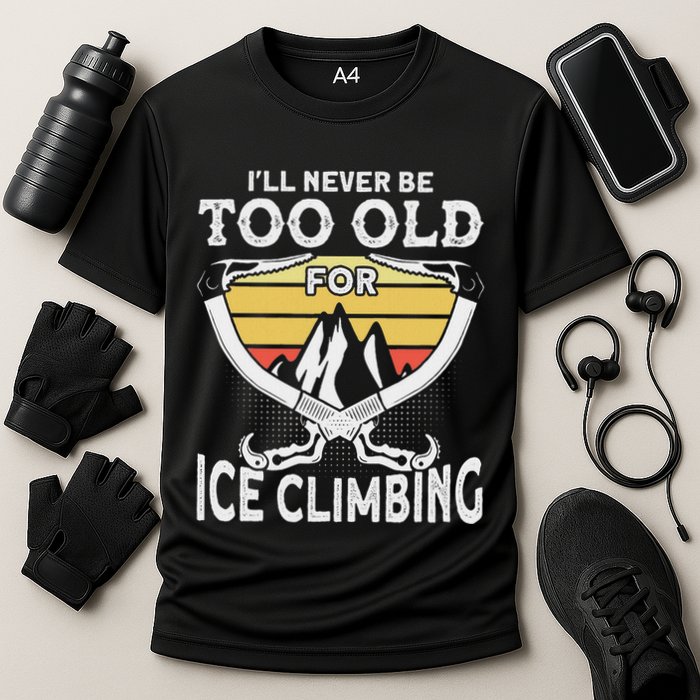 Ice Climber Never Too Old For Ice Climbing Ice Climbing Cooling Performance Crew T-Shirt