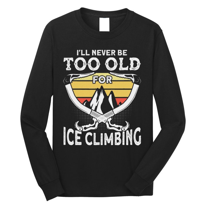 Ice Climber Never Too Old For Ice Climbing Ice Climbing Long Sleeve Shirt